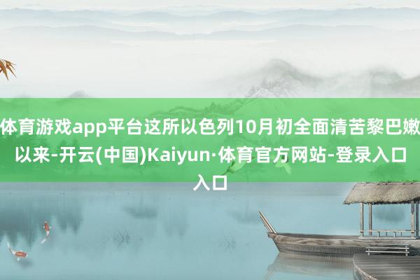 体育游戏app平台这所以色列10月初全面清苦黎巴嫩以来-开云(中国)Kaiyun·体育官方网站-登录入口