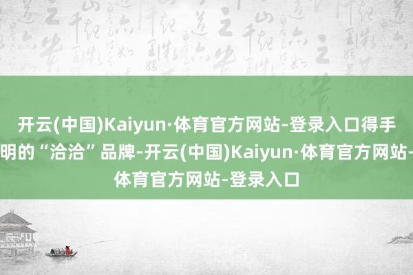 开云(中国)Kaiyun·体育官方网站-登录入口得手塑造了著明的“洽洽”品牌-开云(中国)Kaiyun·体育官方网站-登录入口
