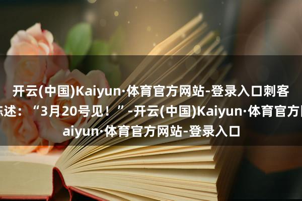 开云(中国)Kaiyun·体育官方网站-登录入口刺客信条UK官推陈述：“3月20号见！”-开云(中国)Kaiyun·体育官方网站-登录入口