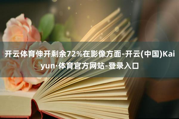 开云体育伸开剩余72%在影像方面-开云(中国)Kaiyun·体育官方网站-登录入口