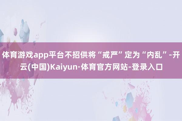 体育游戏app平台不招供将“戒严”定为“内乱”-开云(中国)Kaiyun·体育官方网站-登录入口