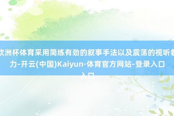欧洲杯体育采用简练有劲的叙事手法以及震荡的视听着力-开云(中国)Kaiyun·体育官方网站-登录入口