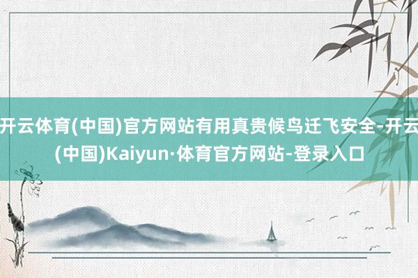 开云体育(中国)官方网站有用真贵候鸟迁飞安全-开云(中国)Kaiyun·体育官方网站-登录入口